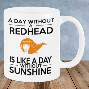 A Day Without A Redhead Is Like A Day Without Sunshine Mug 1 A day without a redhead is like a day without sunshine mug12.jpg