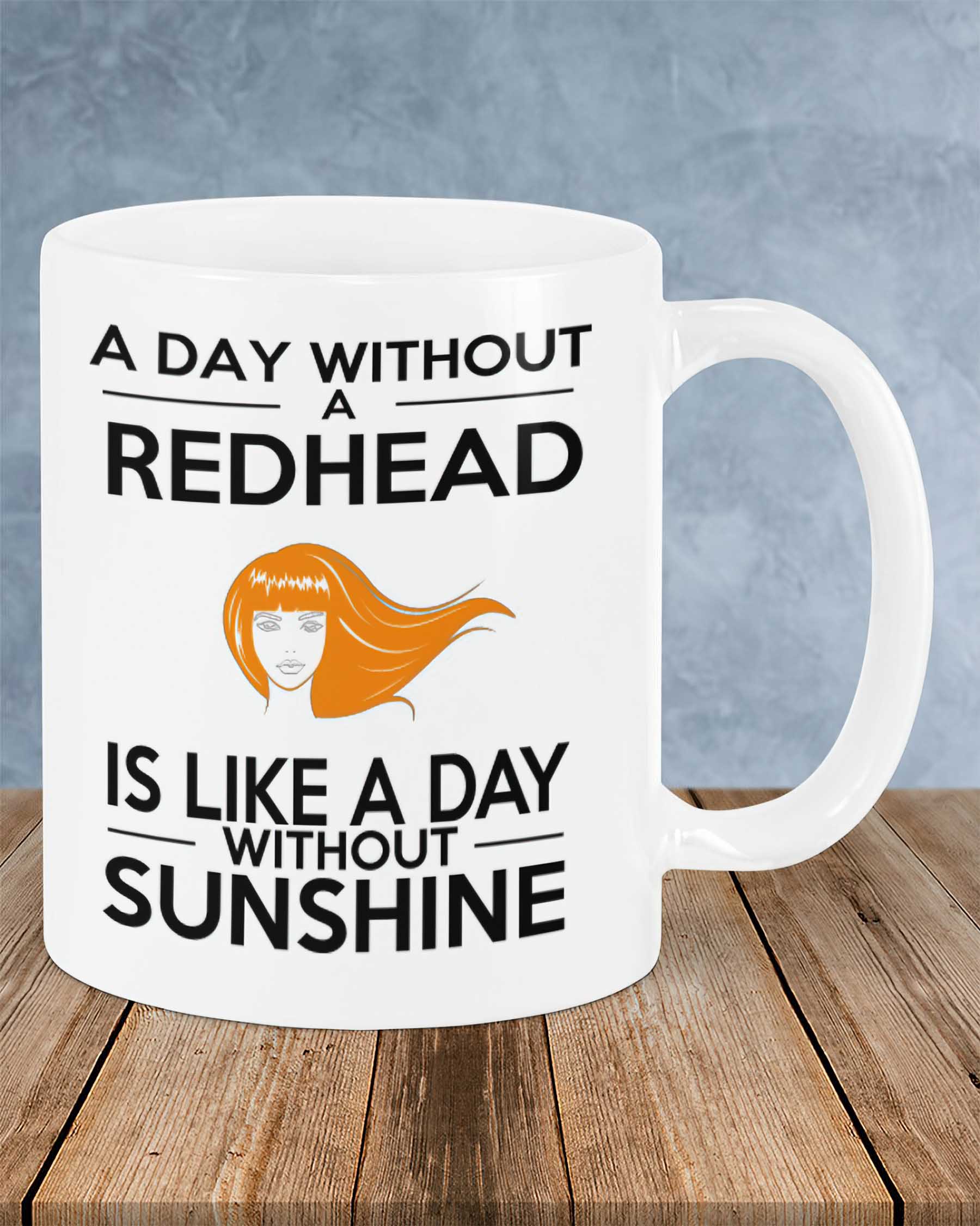 A Day Without A Redhead Is Like A Day Without Sunshine Mug A Day Without A Redhead Is Like A Day Without Sunshine Mug