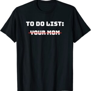 To Do List Your Mom Shirt