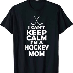 I Can’T Keep Calm I’M A Hockey Mom Shirt