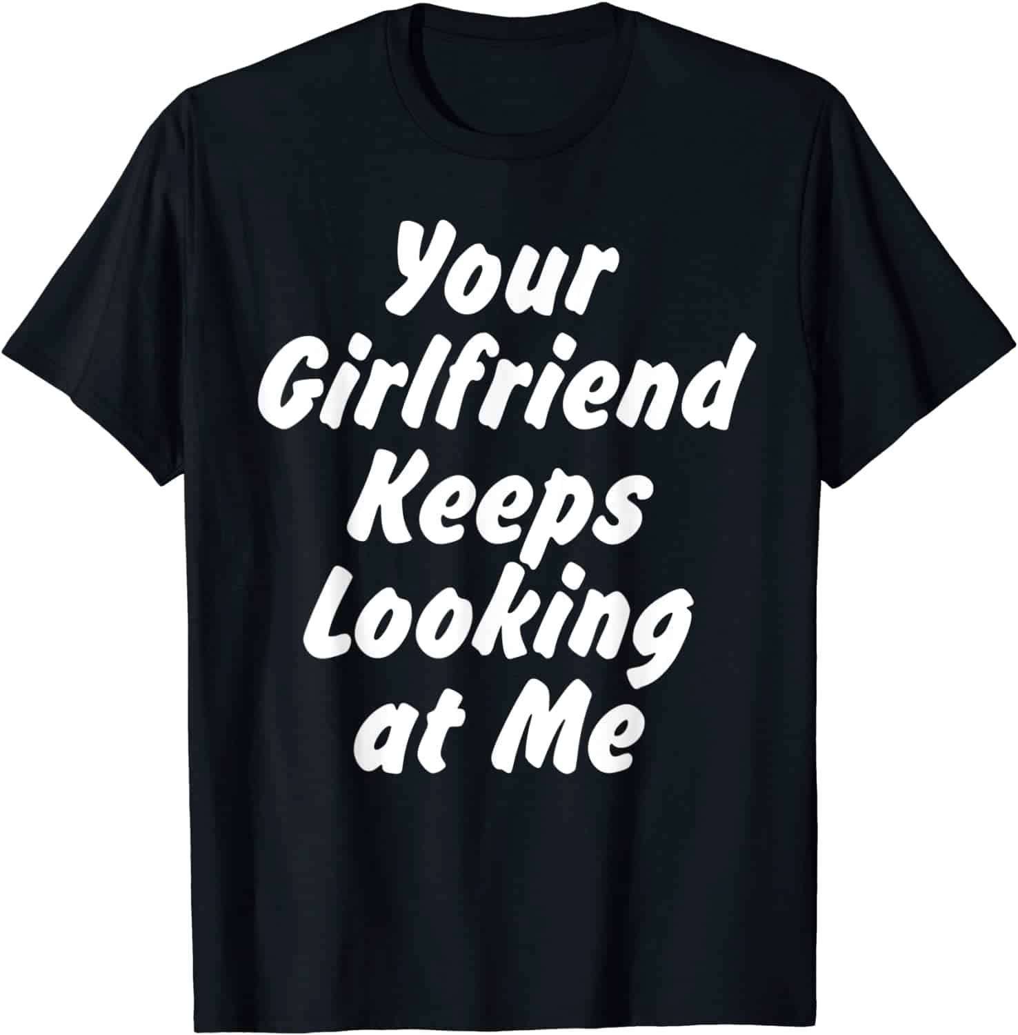 Your Girlfriend Keeps Looking At Me Shirt Your Girlfriend Keeps Looking At Me Shirt