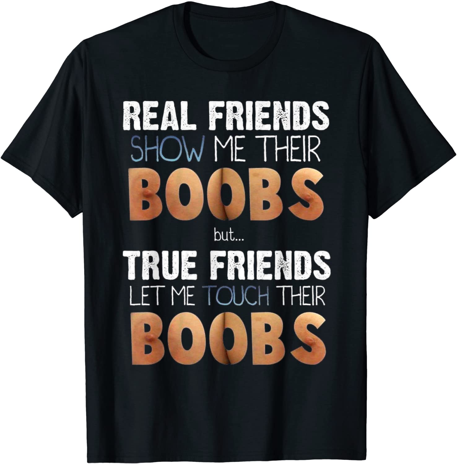 Real Friends Show Me Their Boobs True Friends Let Me Touch Boobs Shirt Real Friends Show Me Their Boobs True Friends Let Me Touch Boobs Shirt