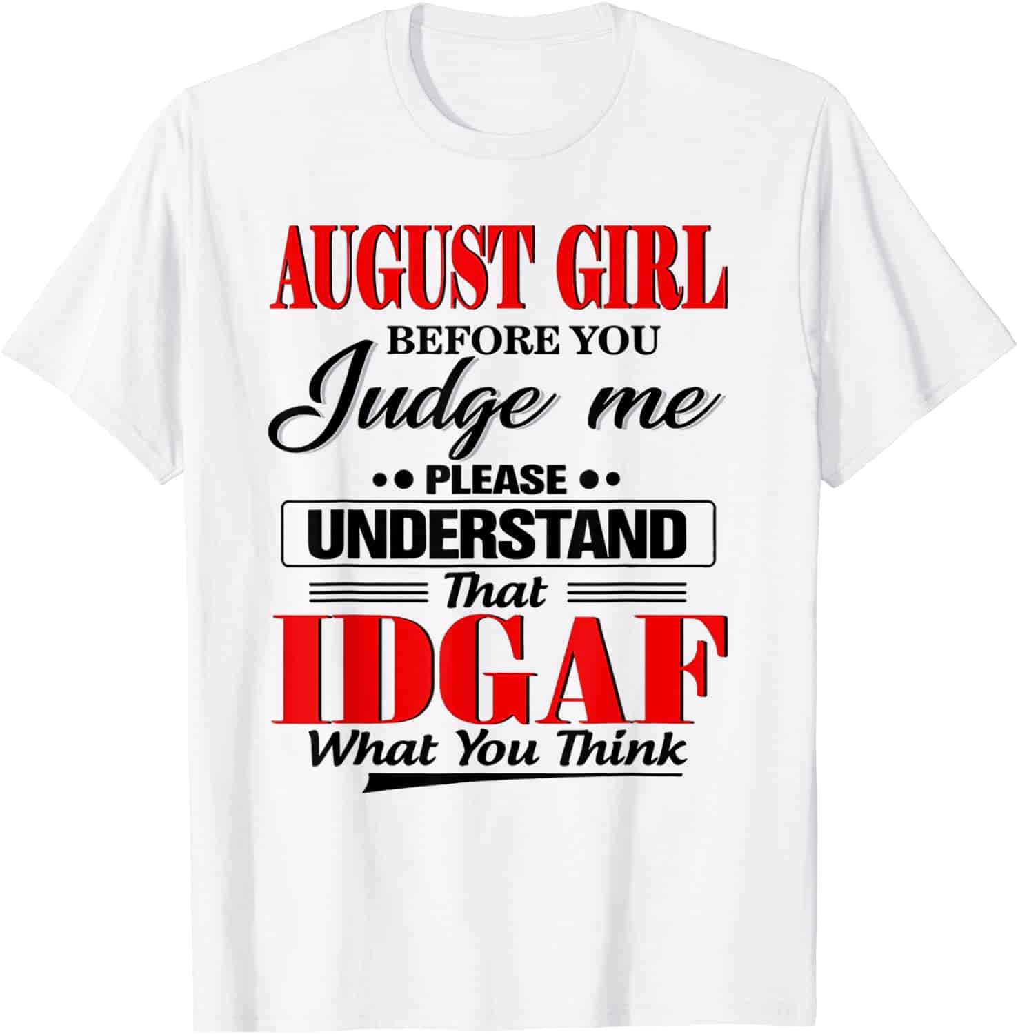 August Girl Before You Please Understand That Idgaf What You Think Shirt