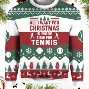 All I Want For Christmas Is More Time For Tennis Ugly Sweater