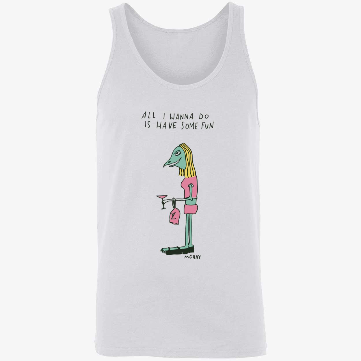 All I Wanna Do Is Have Some Fun A Gray Shirt All I Wanna Do Is Have Some Fun A Gray Shirt