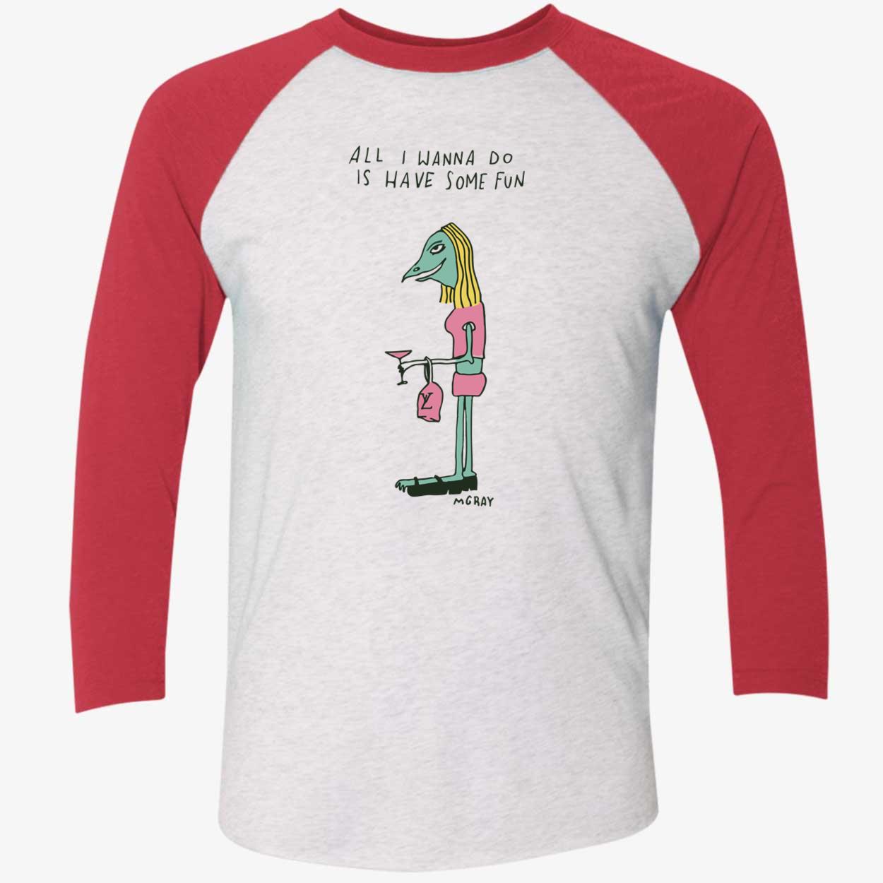 All I Wanna Do Is Have Some Fun A Gray Shirt All I Wanna Do Is Have Some Fun A Gray Shirt
