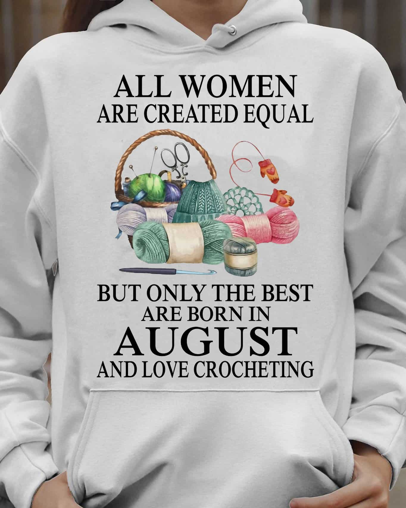 All Women Are Created Equal But Only The Best Are Born In August Hoodie All Women Are Created Equal But Only The Best Are Born In August Hoodie