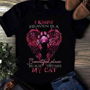 I Know Heaven Is A Beautiful Place Because They Have My Cat Shirt