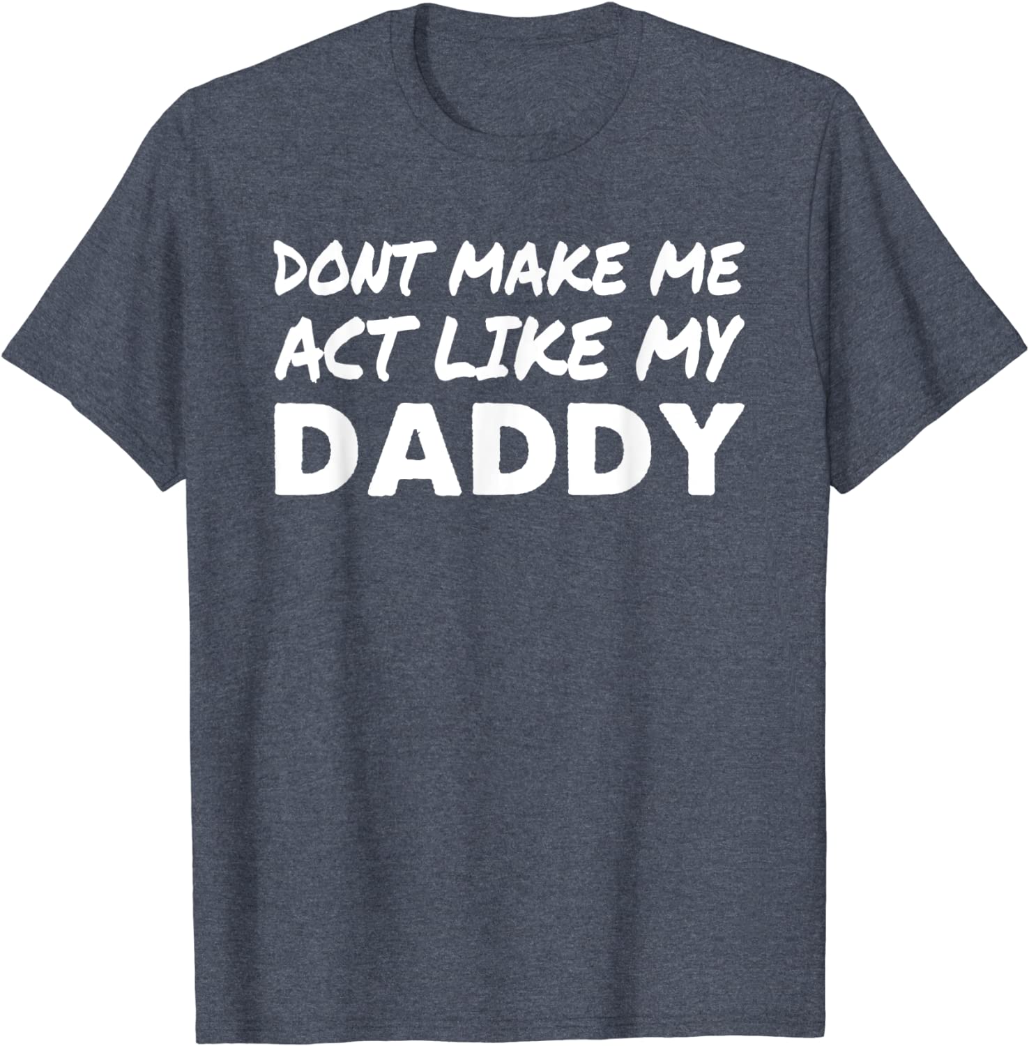 Don’T Make Me Act Like My Daddy Shirt Don’T Make Me Act Like My Daddy Shirt
