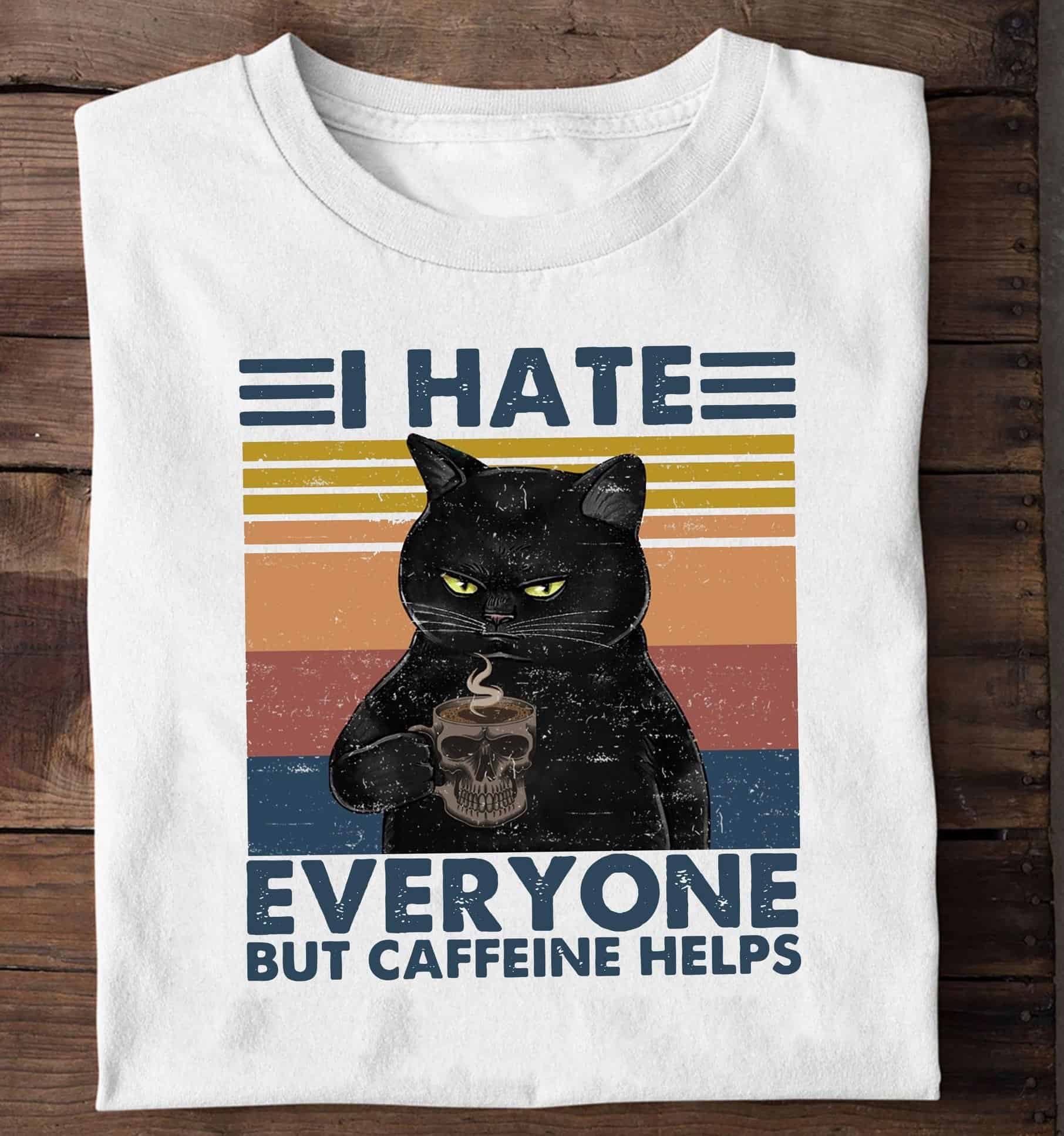 Black Cat I Hate Everyone But Caffeine Helps Shirt Black Cat I Hate Everyone But Caffeine Helps Shirt