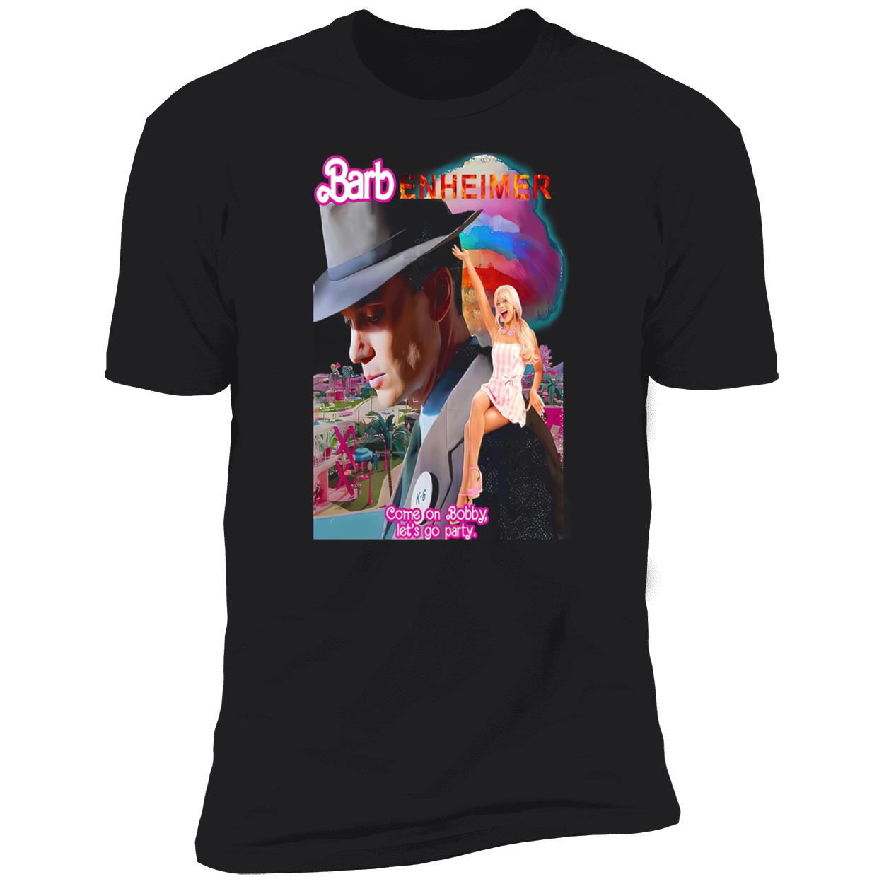 Barbenheimer Come On Bobby Let’S Go Party Shirt Barbenheimer Come On Bobby Let’S Go Party Shirt
