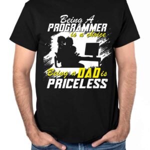 Being A Programmer Is A Choice Being A Dad Is Priceless Shirt
