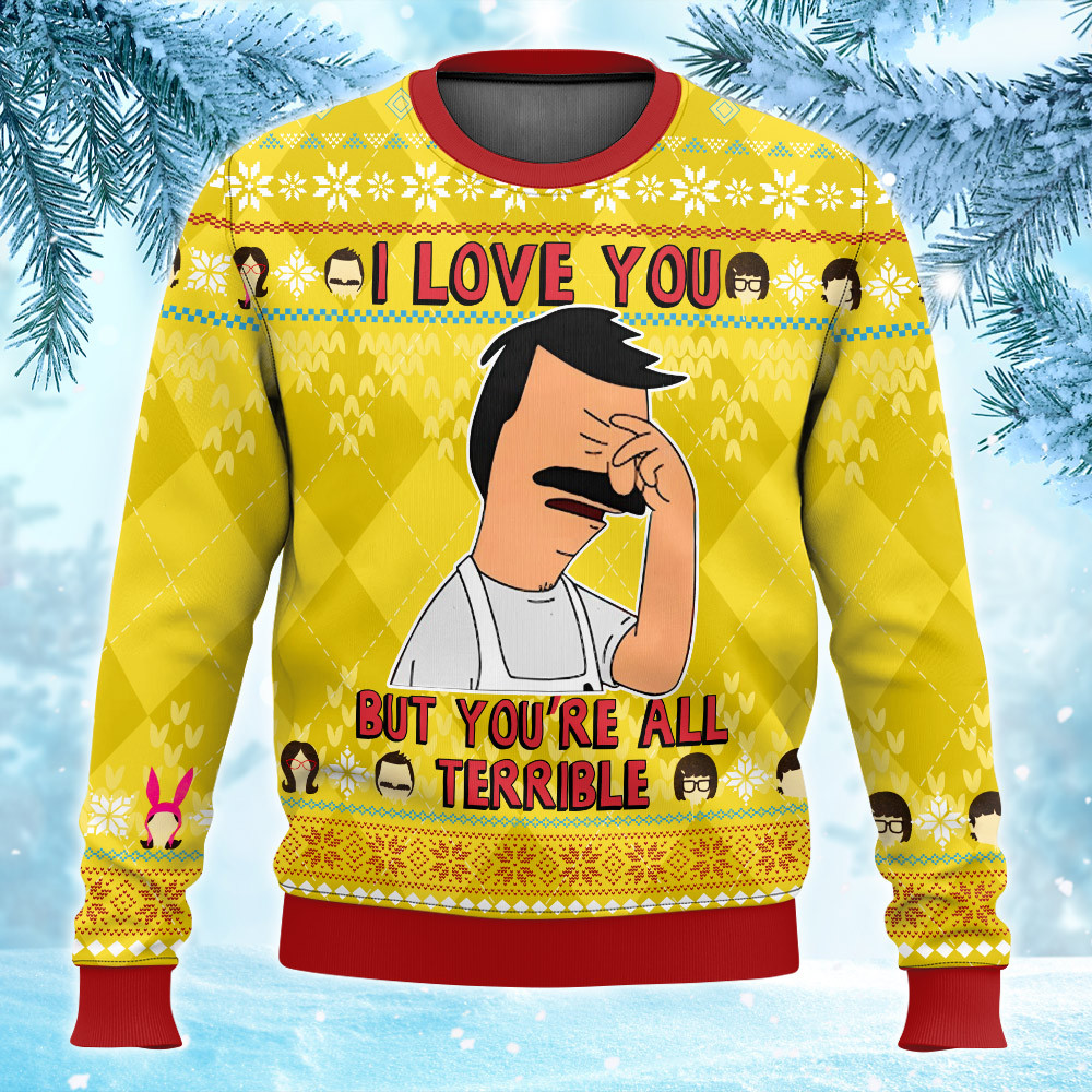 Bobs Burgers I Love You But Youre All Terrible Ugly Sweater