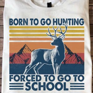 Born To Go Hunting Forced To Go To School Shirt