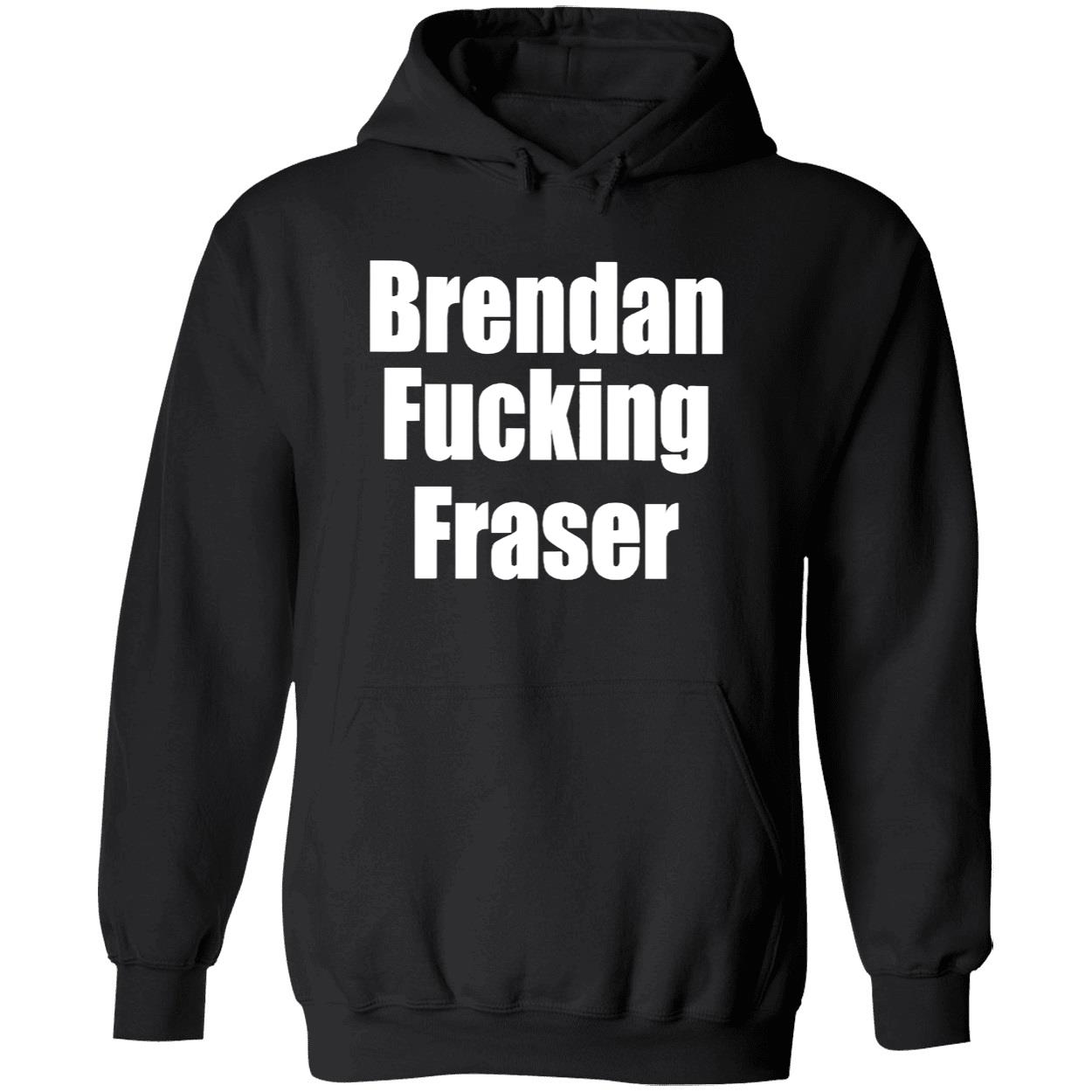 Brendan F*Cking Fraser Shirt Brendan F*Cking Fraser Shirt