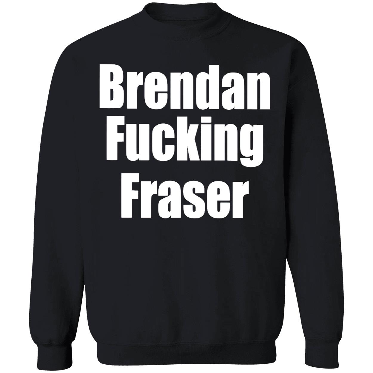 Brendan F*Cking Fraser Shirt Brendan F*Cking Fraser Shirt