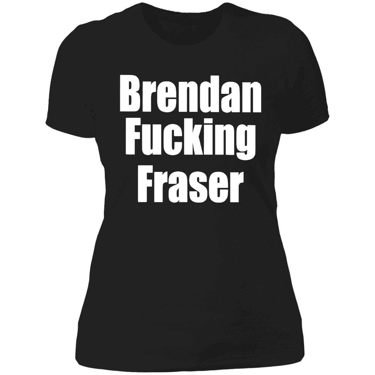 Brendan F*Cking Fraser Shirt Brendan F*Cking Fraser Shirt