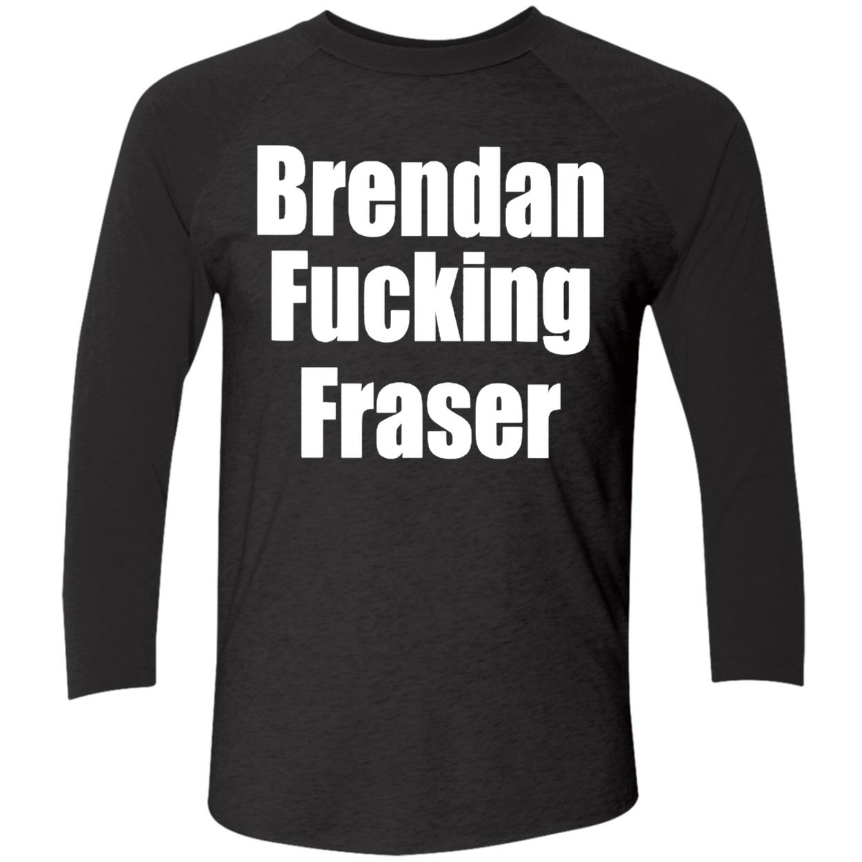 Brendan F*Cking Fraser Shirt Brendan F*Cking Fraser Shirt