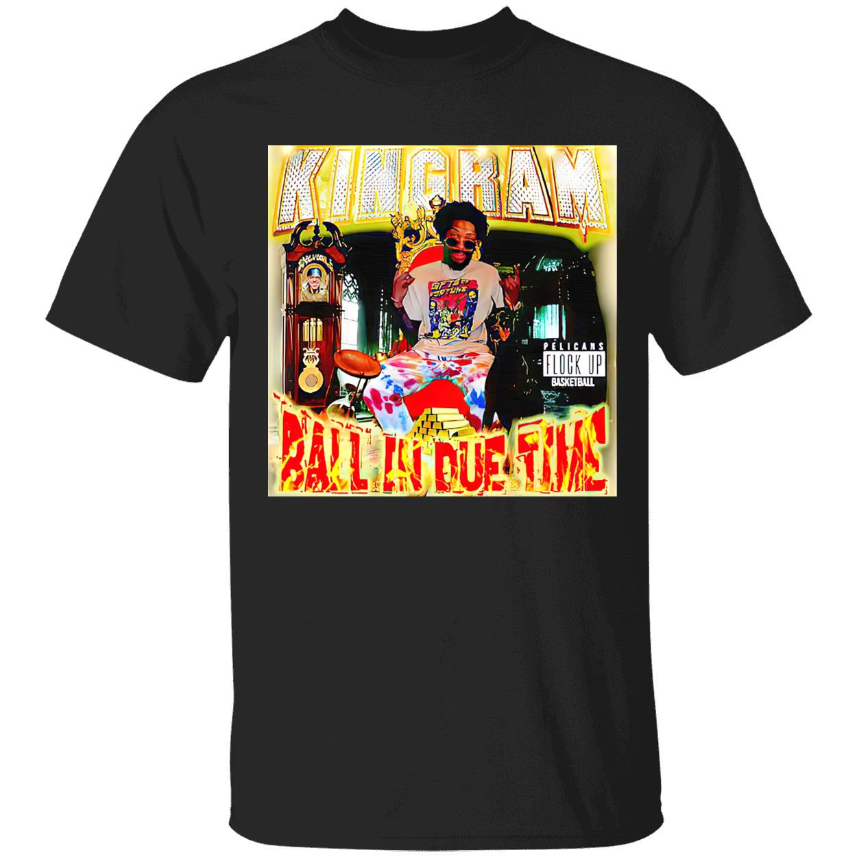 Joelvenile Kingram Ball In Due Time Shirt Joelvenile Kingram Ball In Due Time Shirt