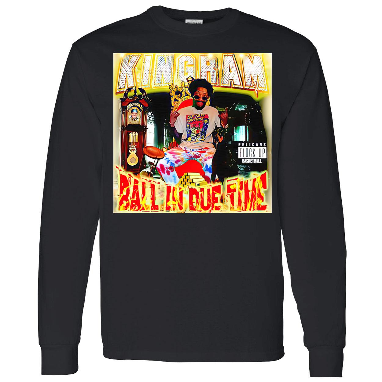 Joelvenile Kingram Ball In Due Time Shirt Joelvenile Kingram Ball In Due Time Shirt