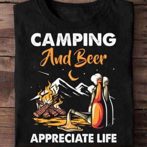 Camping And Beer Appreciate Life Shirt