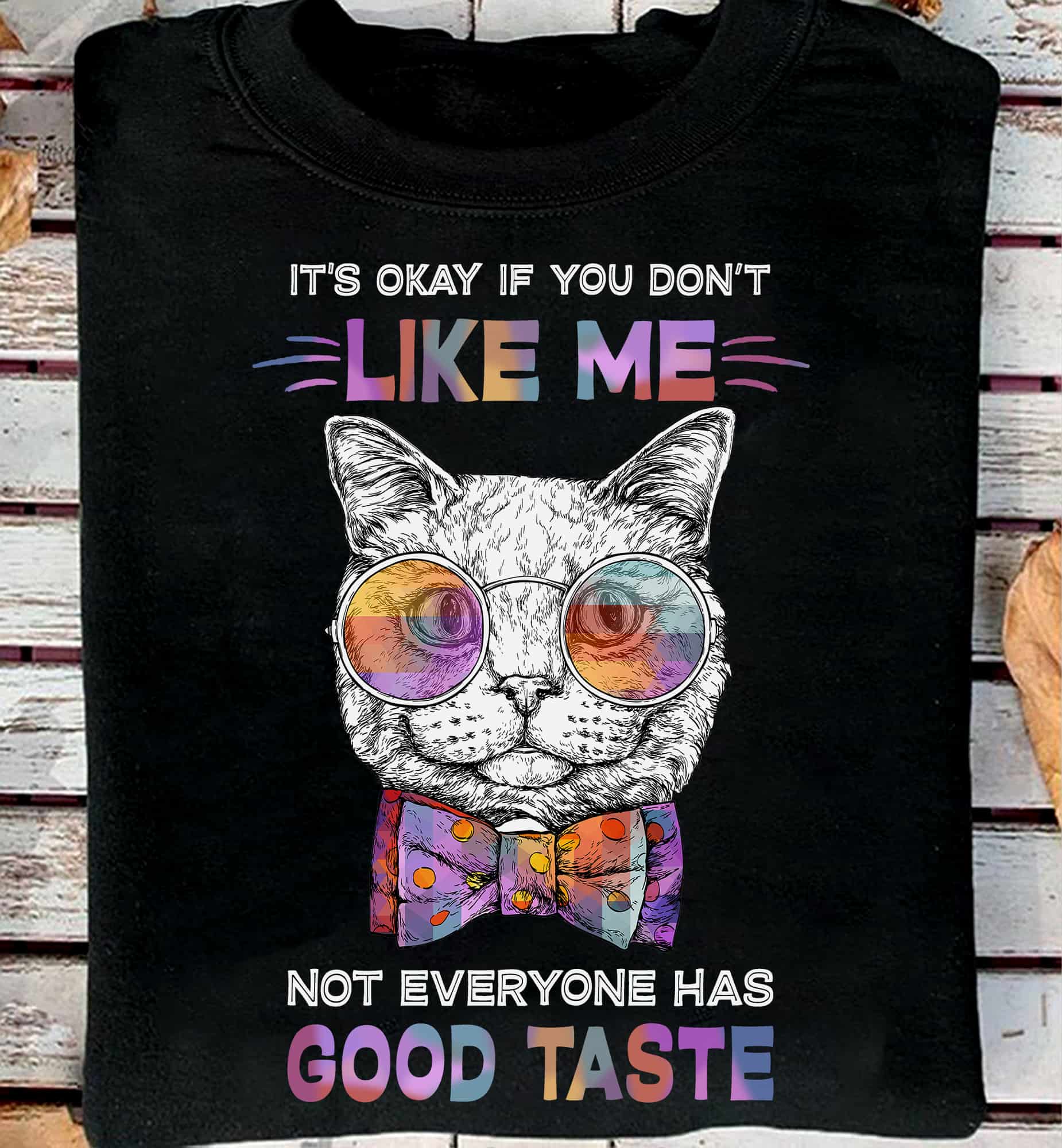 Cat It’S Okay If You Don’T Like Me Not Everyone Has Good Taste Shirt