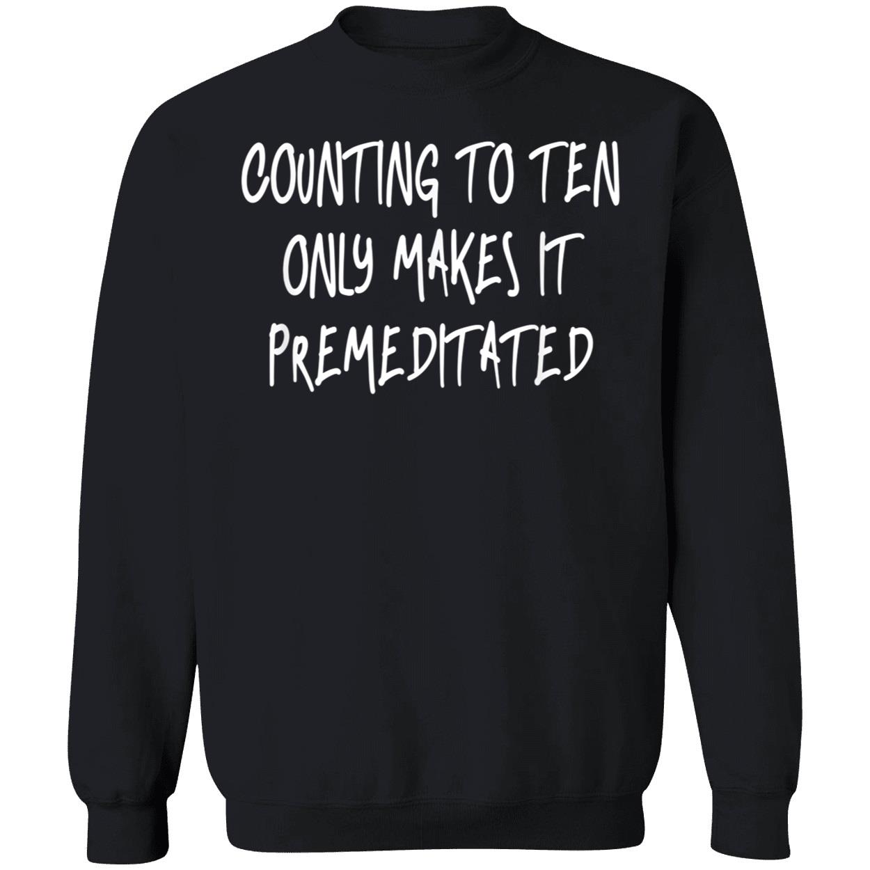 Counting To Ten Only Makes It Premeditated Shirt Counting To Ten Only Makes It Premeditated Shirt