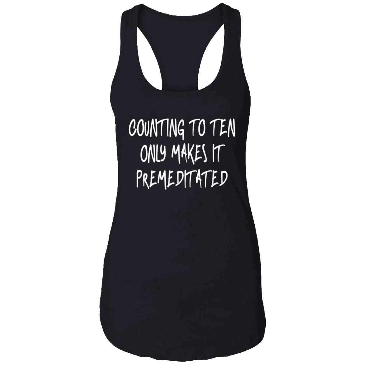 Counting To Ten Only Makes It Premeditated Shirt Counting To Ten Only Makes It Premeditated Shirt