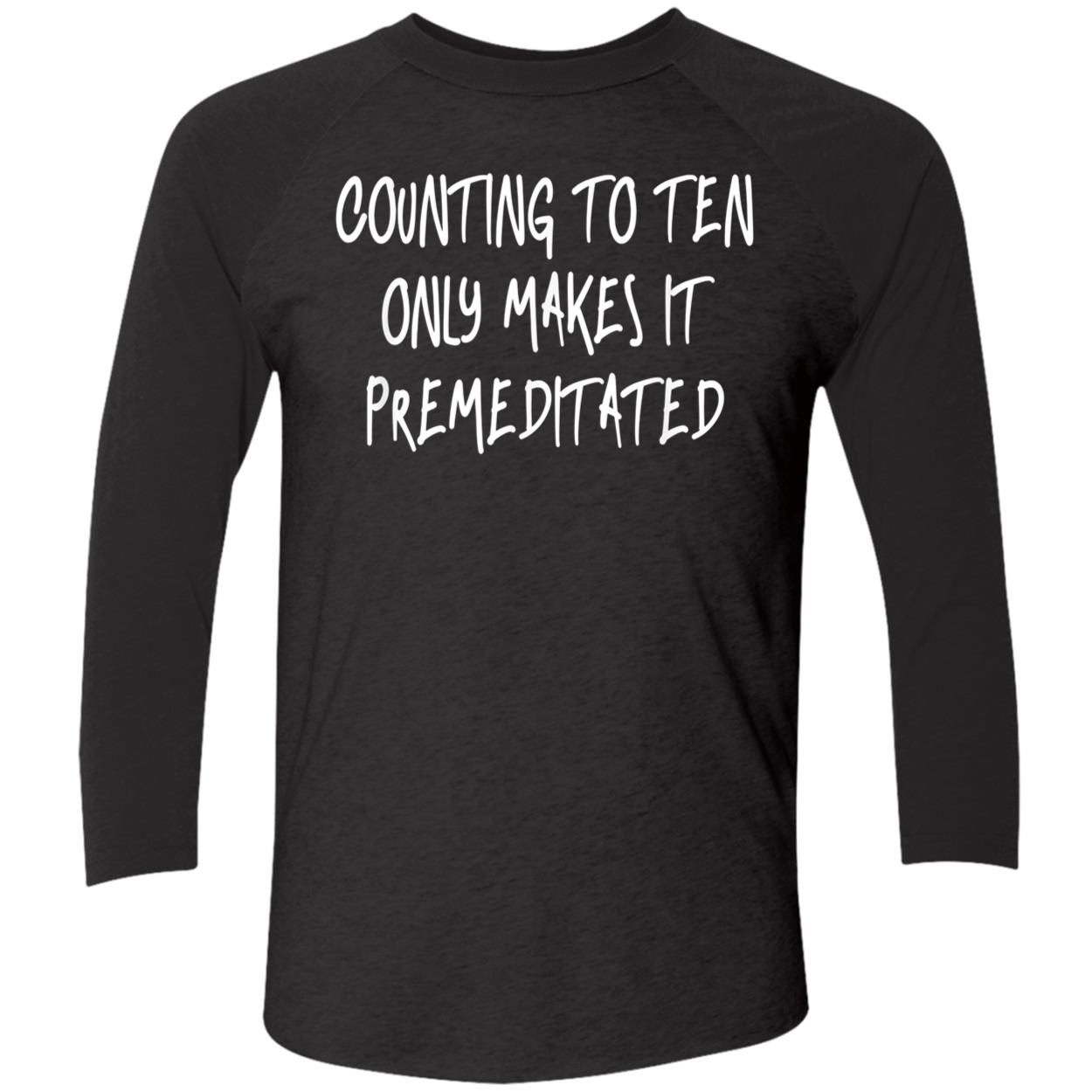 Counting To Ten Only Makes It Premeditated Shirt Counting To Ten Only Makes It Premeditated Shirt