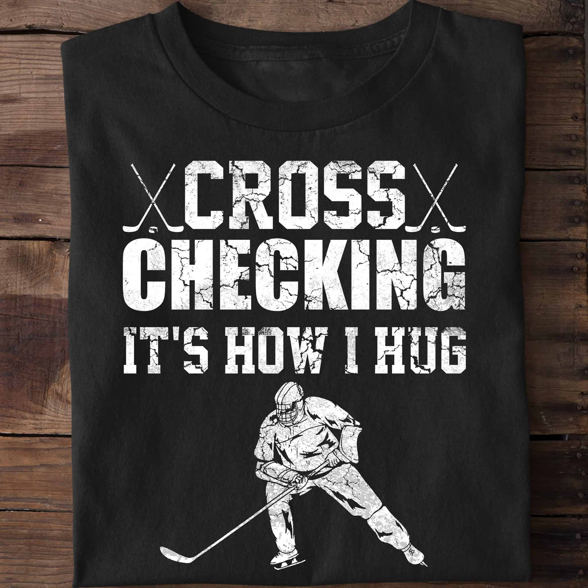 Cross Checking It’S How I Hug Shirt Cross Checking It’S How I Hug Shirt