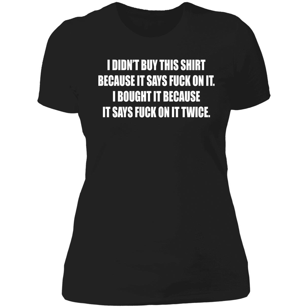 I Didn’T Buy This Shirt Because It Says Fuck On It I Bought It Because Shirt I Didn’T Buy This Shirt Because It Says Fuck On It I Bought It Because Shirt