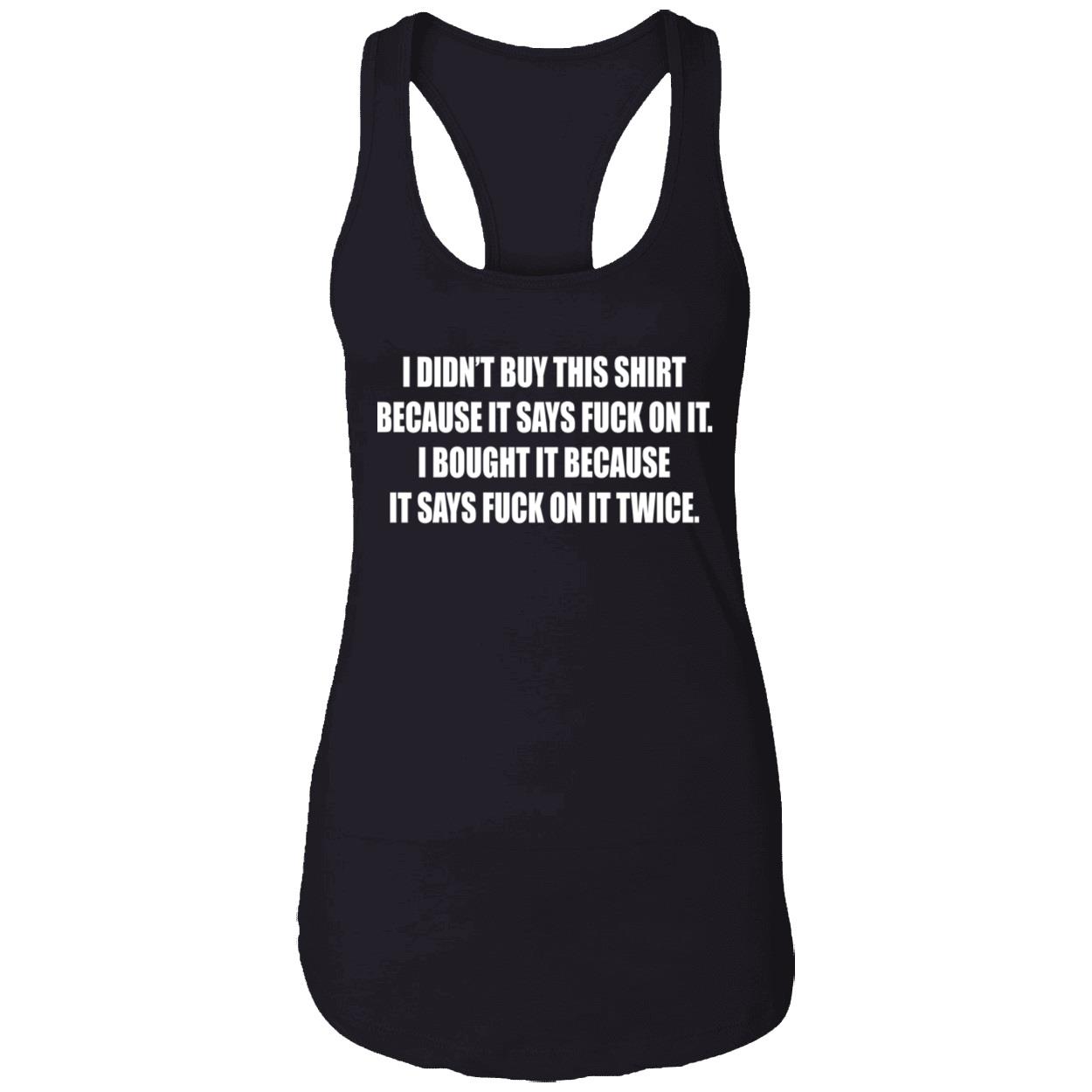 I Didn’T Buy This Shirt Because It Says Fuck On It I Bought It Because Shirt I Didn’T Buy This Shirt Because It Says Fuck On It I Bought It Because Shirt