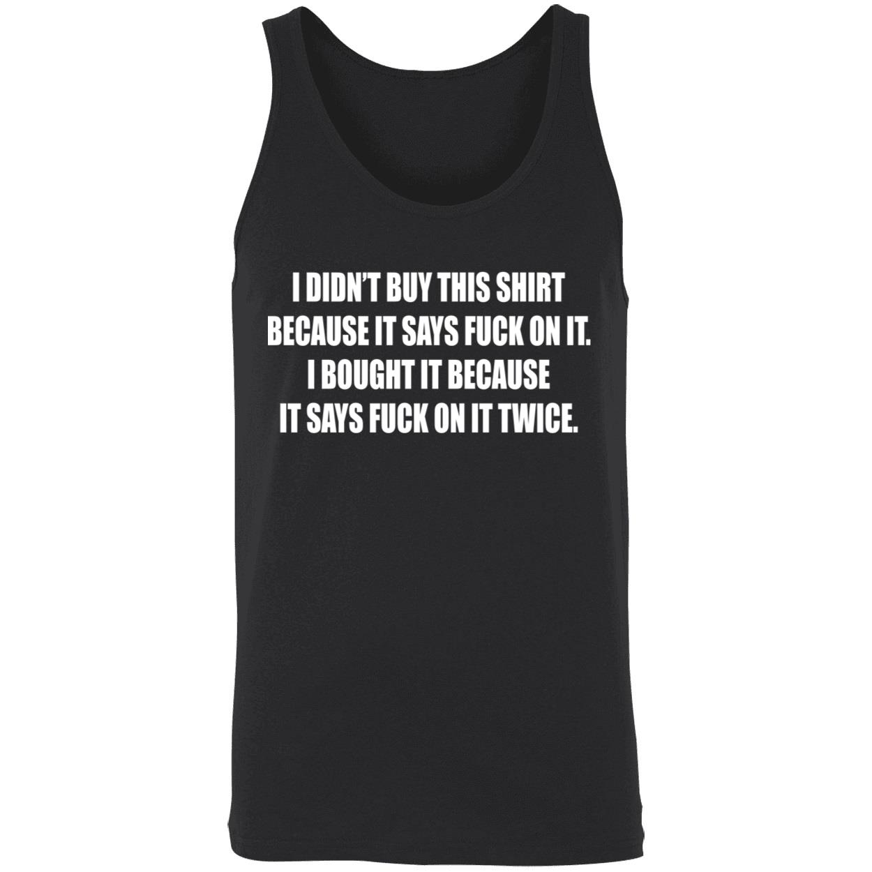 I Didn’T Buy This Shirt Because It Says Fuck On It I Bought It Because Shirt I Didn’T Buy This Shirt Because It Says Fuck On It I Bought It Because Shirt
