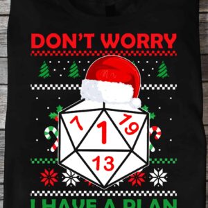 Don’T Worry I Have A Plan Christmas Shirt