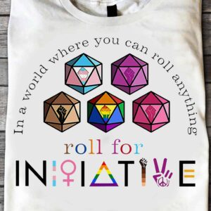 Dice In A World Where You Can Roll Anything Roll For Initiative Shirt