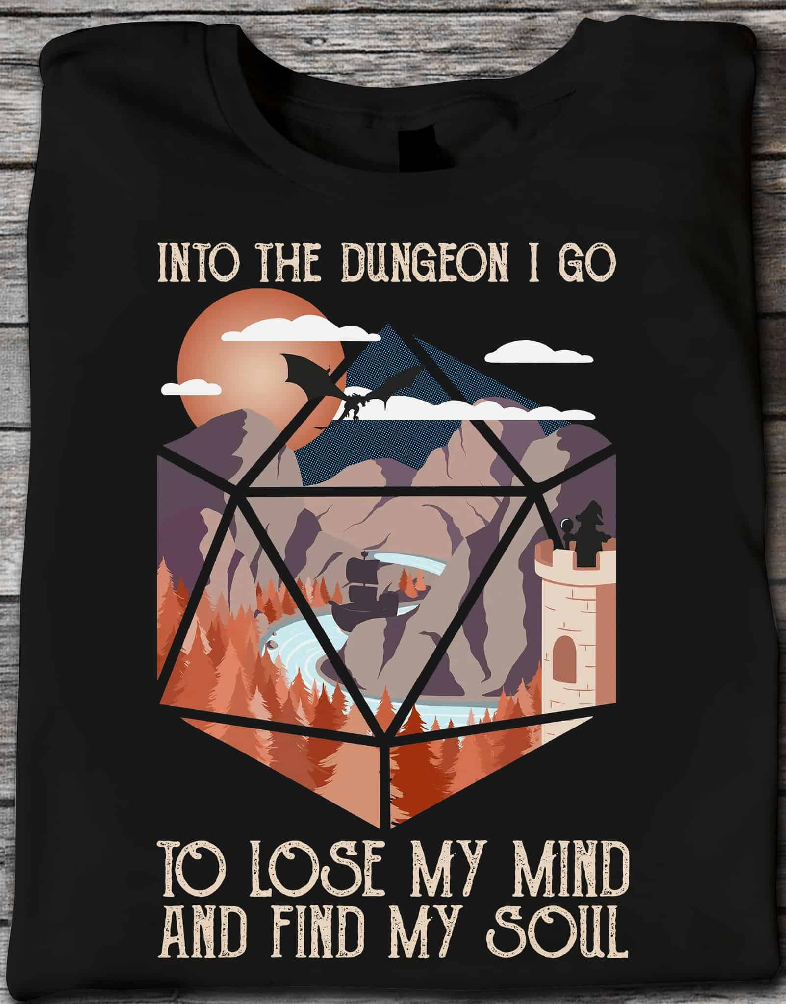 Into The Dungeon I Go To Lose My Mind And Find My Soul Shirt Into The Dungeon I Go To Lose My Mind And Find My Soul Shirt