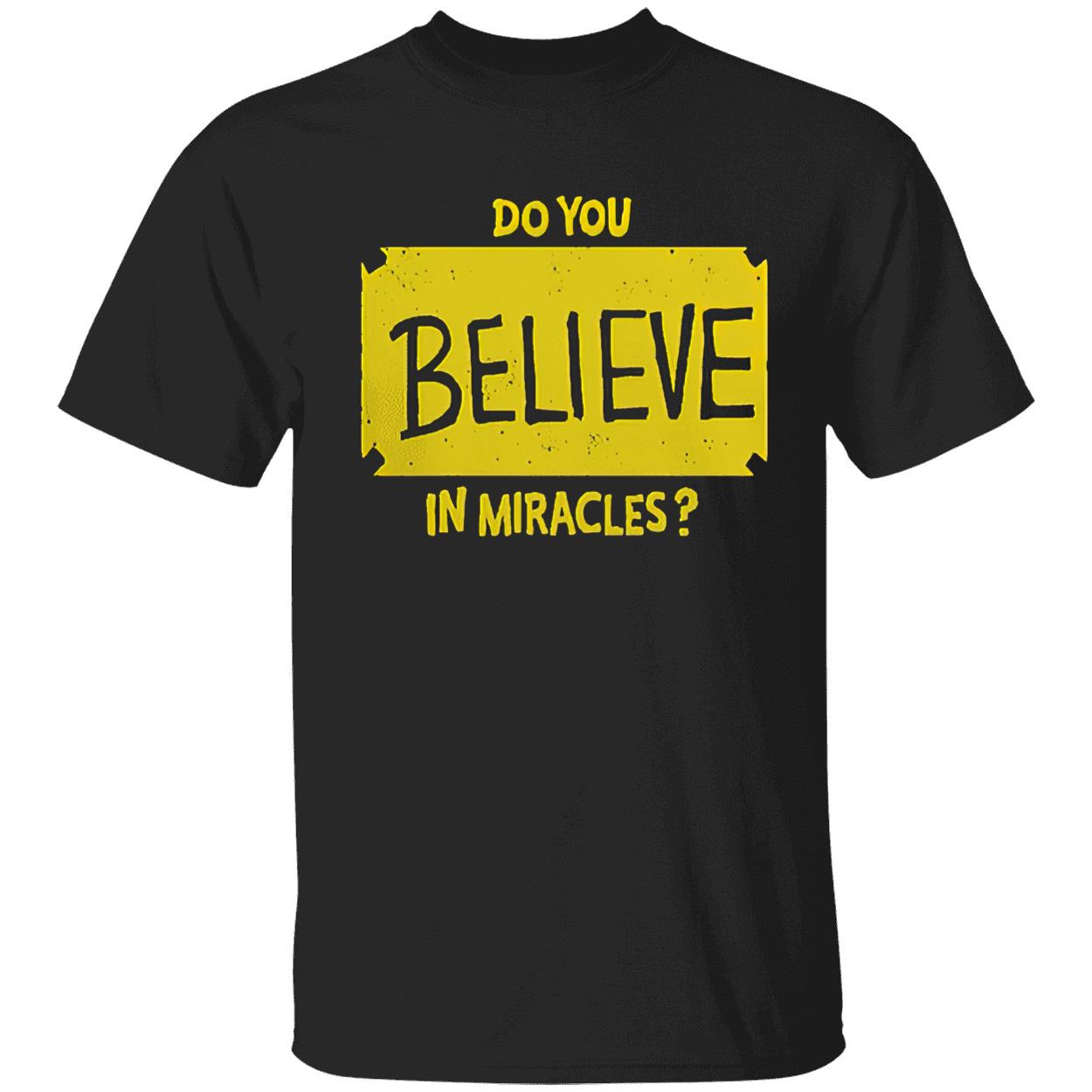 Do You Believe In Miracles Shirt Do You Believe In Miracles Shirt