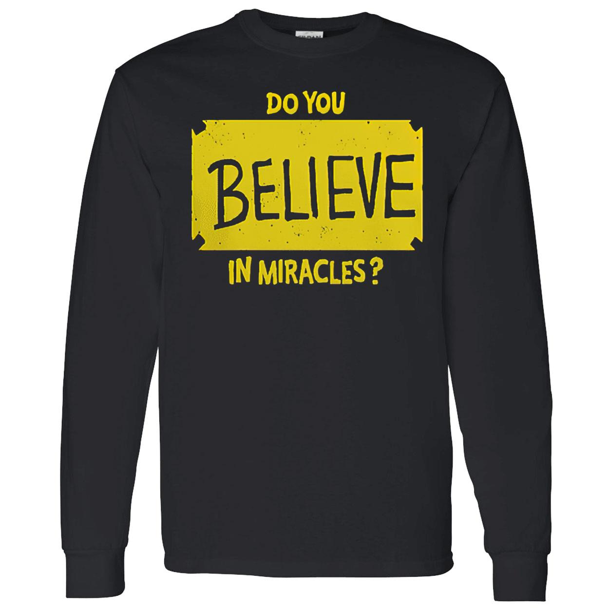 Do You Believe In Miracles Shirt Do You Believe In Miracles Shirt