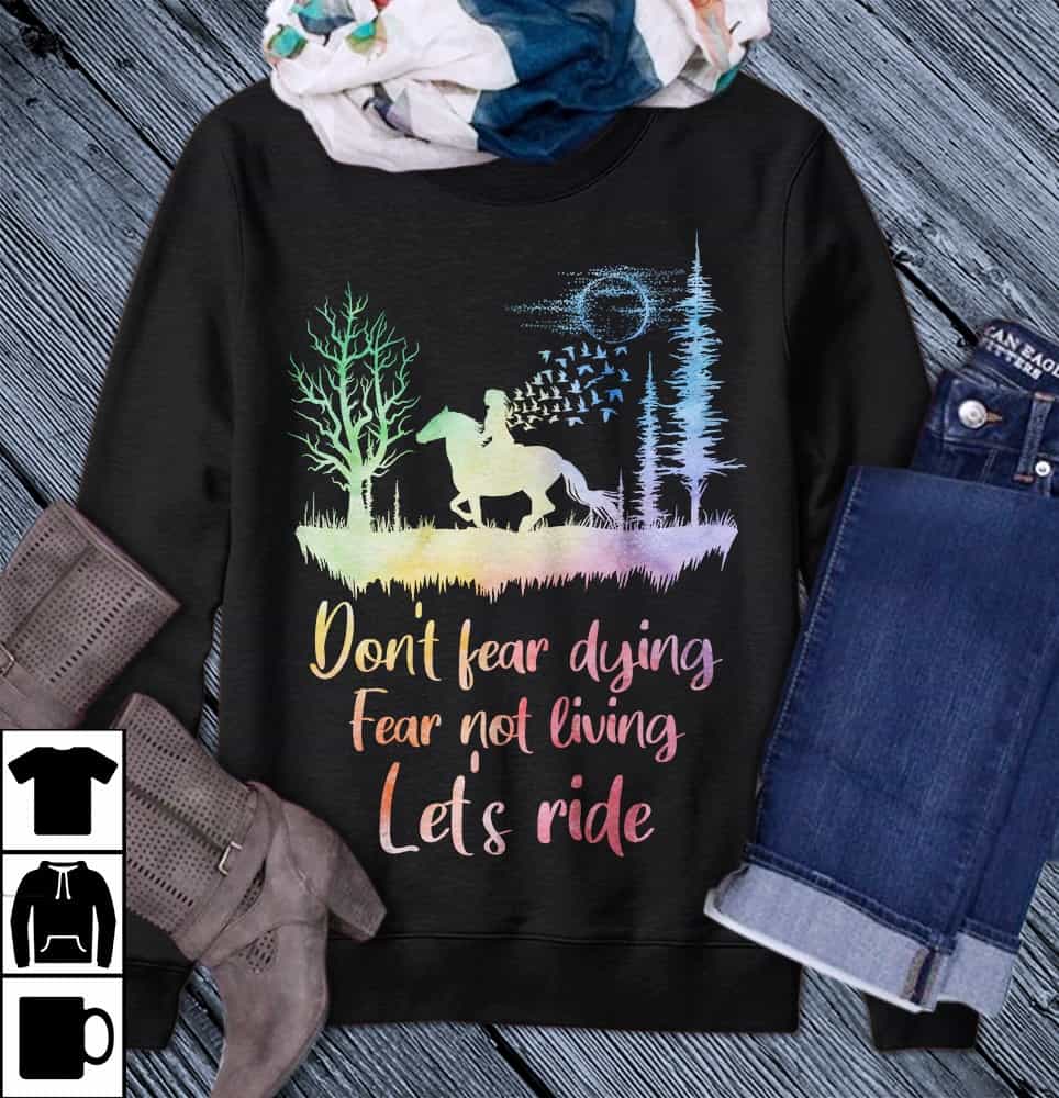 Don’T Fear Dying Fear Not Living Let’S Ride Sweatshirt Don’T Fear Dying Fear Not Living Let’S Ride Sweatshirt