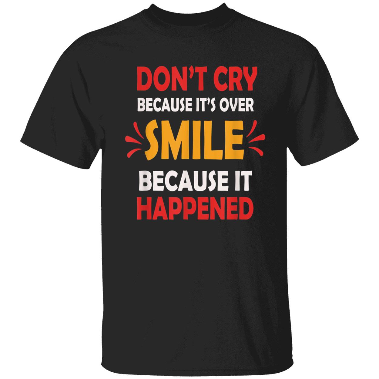 Don’T Cry Because It’S Over Smile Because It Happend Shirt Don’T Cry Because It’S Over Smile Because It Happend Shirt
