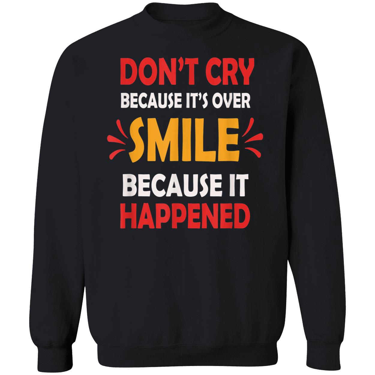Don’T Cry Because It’S Over Smile Because It Happend Shirt Don’T Cry Because It’S Over Smile Because It Happend Shirt