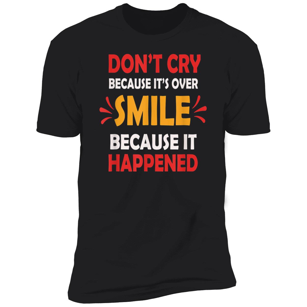 Don’T Cry Because It’S Over Smile Because It Happend Shirt Don’T Cry Because It’S Over Smile Because It Happend Shirt