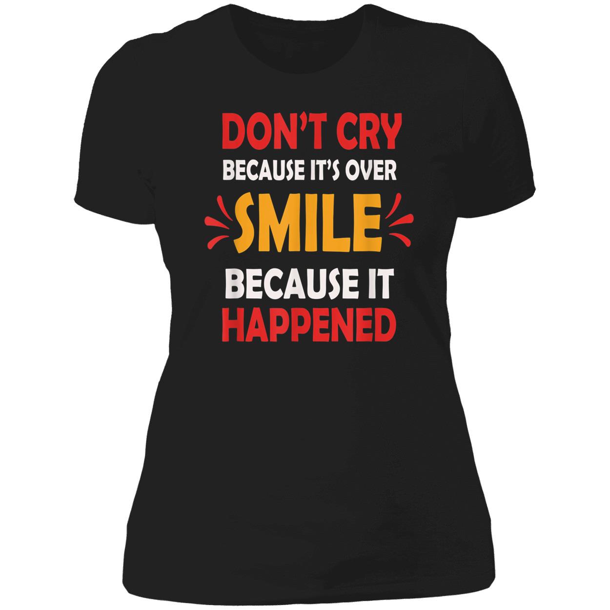 Don’T Cry Because It’S Over Smile Because It Happend Shirt Don’T Cry Because It’S Over Smile Because It Happend Shirt