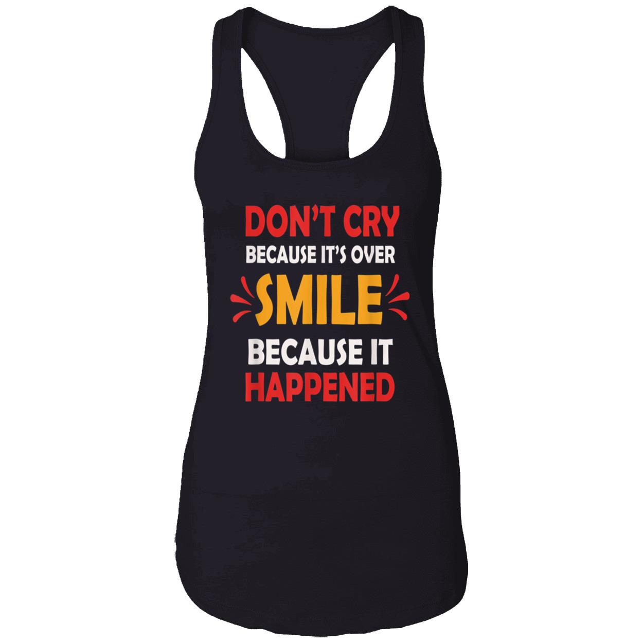 Don’T Cry Because It’S Over Smile Because It Happend Shirt Don’T Cry Because It’S Over Smile Because It Happend Shirt