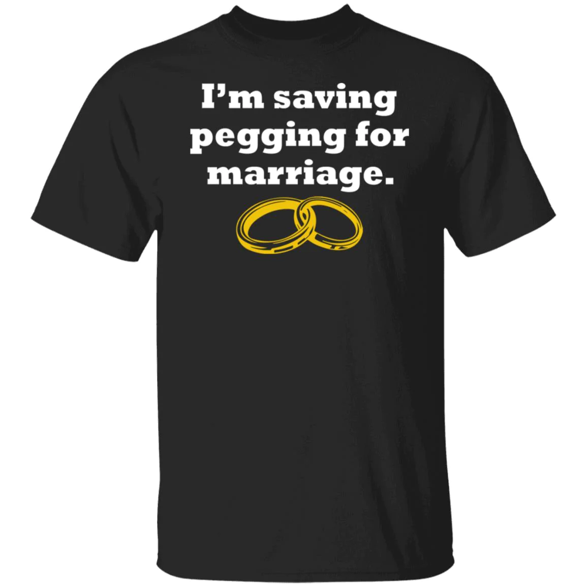 I’M Saving Pegging For Marriage T-Shirt
