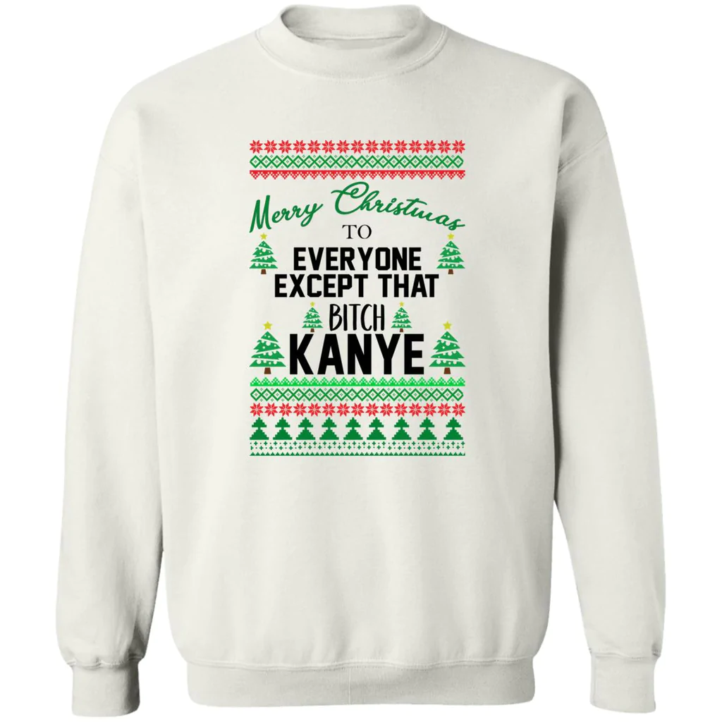 Merry Christmas To Everyone Except That B*Tch Kanye Sweatshirt Merry Christmas To Everyone Except That B*Tch Kanye Sweatshirt