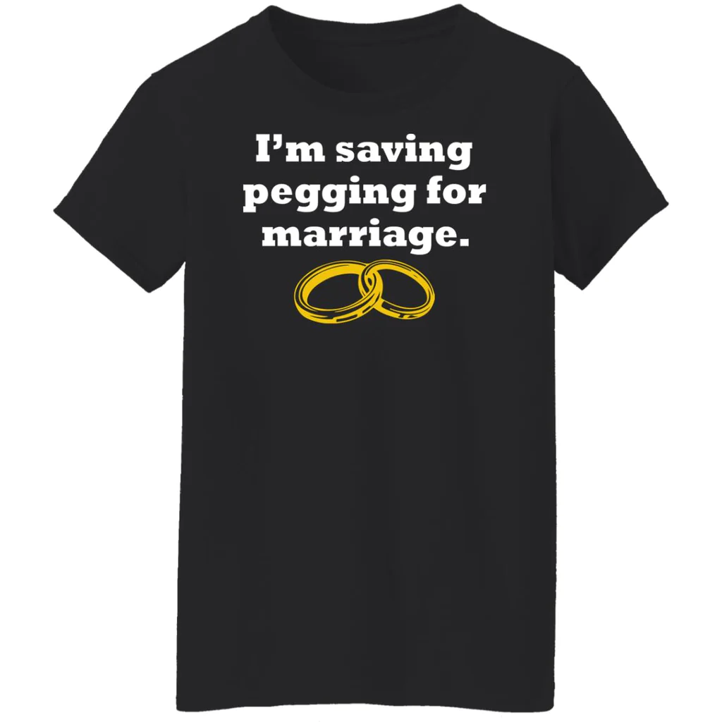 I’M Saving Pegging For Marriage T-Shirt I’M Saving Pegging For Marriage T-Shirt