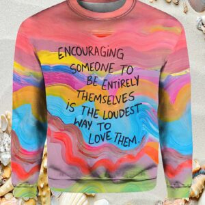 Encouraging Someone To Be Entirely Themselves Sweatshirt.jpg
