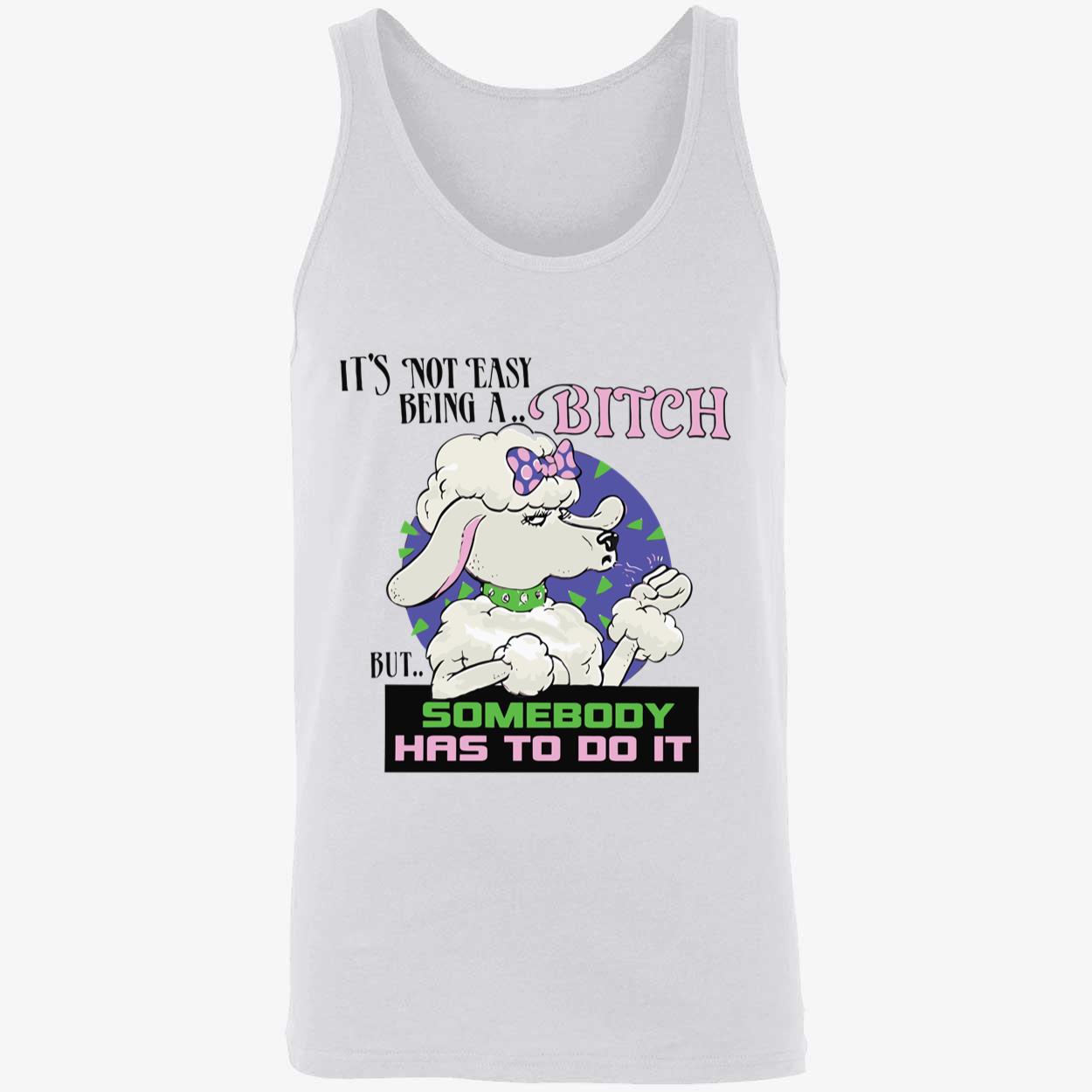 It’S Not Easy Being A B*Tch But Somebody Has To Do It Shirt It’S Not Easy Being A B*Tch But Somebody Has To Do It Shirt