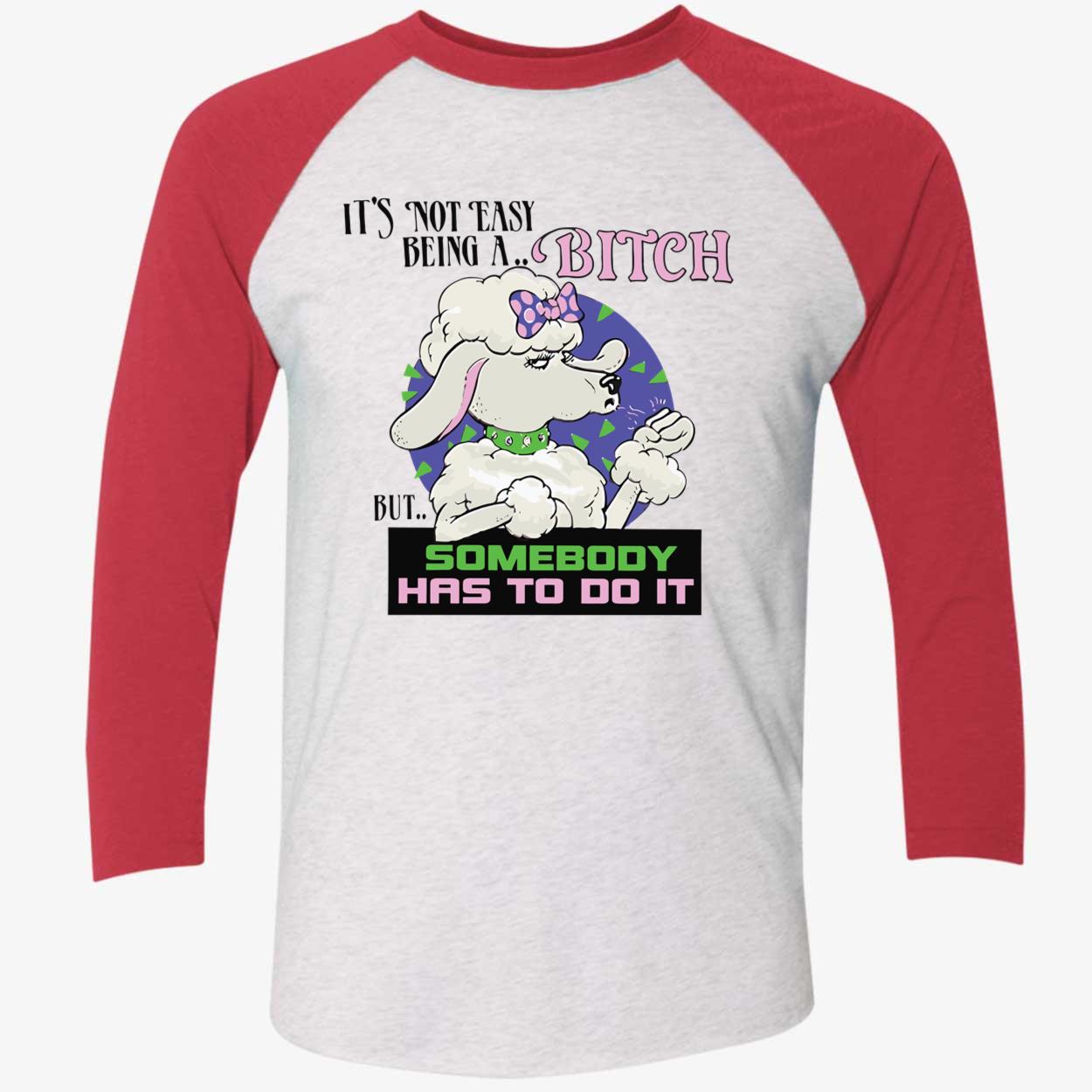 It’S Not Easy Being A B*Tch But Somebody Has To Do It Shirt It’S Not Easy Being A B*Tch But Somebody Has To Do It Shirt